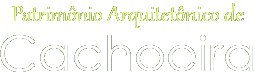 PatrimЗnio ArquitetЗnico de Cachoeira